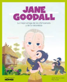 JANE GOODALL. LA MEJOR AMIGA DE LOS CHIMPANCES Y DE LA NATURALEZA