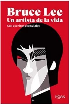 BRUCE LEE. UN ARTISTA DE LA VIDA. SUS ESCRITOS ESENCIALES