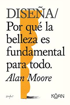 DISEÑA. POR QUÉ LA BELLEZA ES FUNDAMENTAL PARA TODO