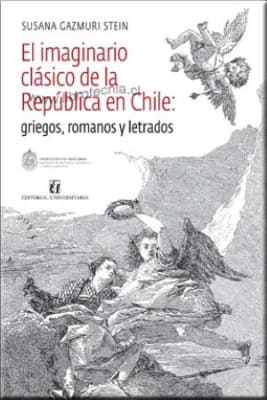 EL IMAGINARIO CLASICO DE LA REPUBLICA EN CHILE. GRIEGOS, ROMANOS Y LETRADOS