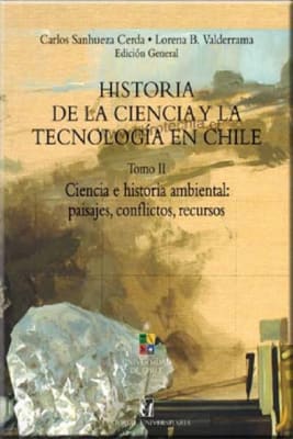HISTORIA DE LA CIENCIA Y DE LA TECNOLOGIA EN CHILE. TOMO II. CIENCIA E HISTORIA AMBIENTAL: PAISAJES