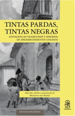 TINTAS PARDAS, TINTAS NEGRAS. ANTOLOGÍA DE TRADICIONES Y EPISODIOS DE AFRODESCENDIENTES CHILENOS