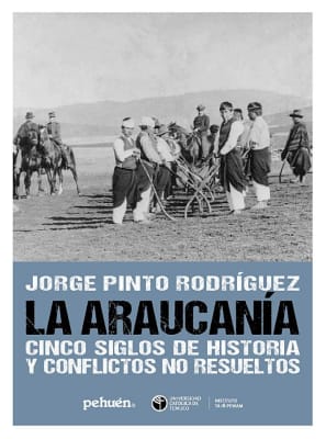 LA ARAUCANIA. CINCO SIGLOS DE HISTORIA Y CONFLICTOS NO RESUELTOS
