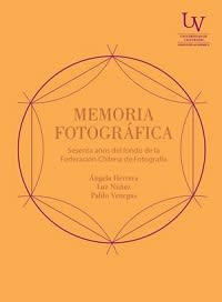 MEMORIA FOTOGRAFICA. SESENTA AÑOS DEL FONDO DE LA FEDERACION CHILENA DE FOTOGRAFIA