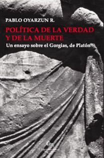 POLITICA DE LA VERDAD Y DE LA MUERTE. UN ENSAYO SOBRE EL GORGIAS, DE PLATÓN