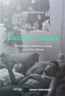 FICCION MARICA. DIVERSIDAD Y DISIDENCIA SEXUAL EN EL CINE CHILENO