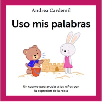 USO MIS PALABRAS. UN CUENTO PARA AYUDAR A LOS NIÑOS CON LA EXPRESION DE LA RABIA
