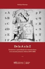 DE LA A A LA Z. ENSEÑANZA Y APRENDIZAJE DE LA LECTOESCRITURA EN LA ESCUELA PRIMARIA CHILENA (1840-1