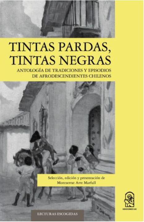 TINTAS PARDAS, TINTAS NEGRAS. ANTOLOGÍA DE TRADICIONES Y EPISODIOS DE AFRODESCENDIENTES CHILENOS1