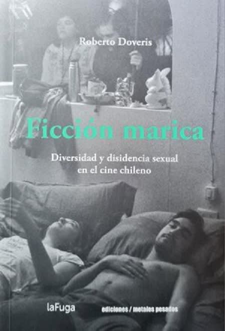 FICCION MARICA. DIVERSIDAD Y DISIDENCIA SEXUAL EN EL CINE CHILENO1