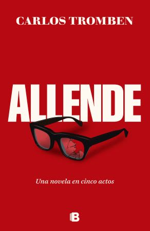 ALLENDE. UNA NOVELA EN CINCO ACTOS1