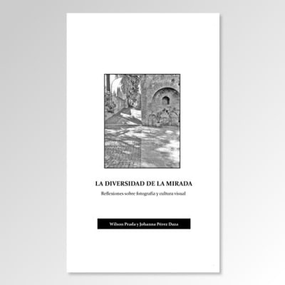 La diversidad de la mirada, reflexiones sobre fotografía y cultura visual - Wilson Prada
