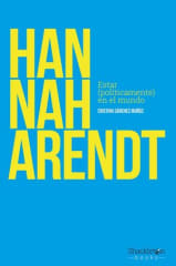 Hannah Arendt Estar (políticamente) en el mundo - Cristina Sánchez Muñoz