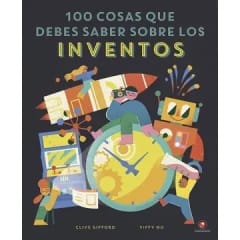 100 Cosas que debes saber sobre los Inventos - Clive Gifford, Yiffy Gu