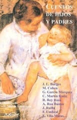 Cuentos de Hijos y Padres - J. L Borges, M. Cohen, G. García Márquez, C. Martín Gaite, R. Rey Rosa