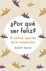 ¿Por qué ser feliz? El camino japonés de la aceptación - Scott Hass