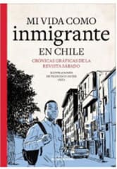 Mi Vida como Inmigrante en Chile Crónicas Gráficas de la Revista Sábado - Francisco Javier Olea