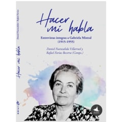 Hacer mi Habla Entrevistas a Gabriela Mistral - Daniel Fuenzalida, Rafael Farías
