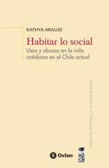 Habitar lo Social usos y abusos en la vida cotidiana en el Chile Actual - Kathya Araujo