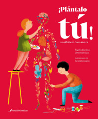 ¡Plántalo tú! un alfabeto humanista - Ángeles Quinteros, Valentina Insulza, Sandra Conejeros