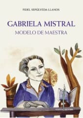 Gabriela Mistral Modelo de Maestra - Fidel Sepúlveda Llanos