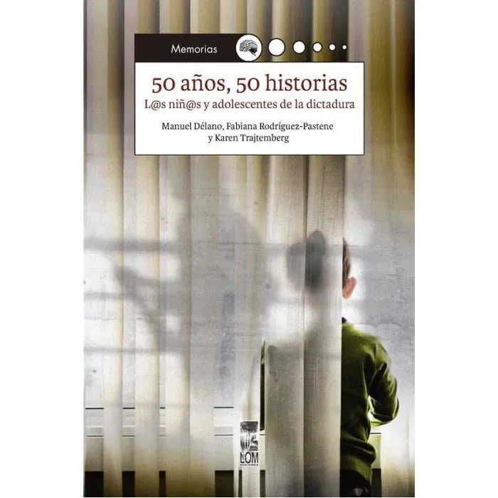 50 años, 50 Historias Los niños y adolescentes de la dictadura - Manuel Délano, Fabiana Rodríguez1