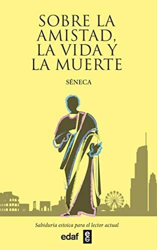 Sobre la Amistad, La Vida y la Muerte - Séneca1