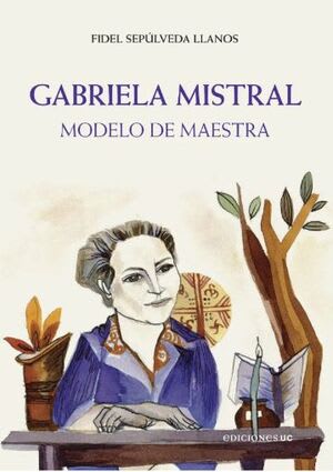 Gabriela Mistral Modelo de Maestra - Fidel Sepúlveda Llanos1