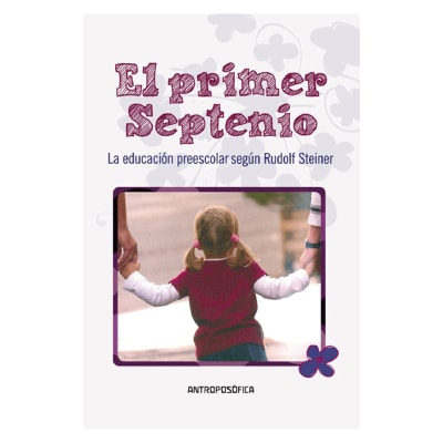 El primer septenio, la educación preescolar según las enseñanzas de Rudolf Steiner1