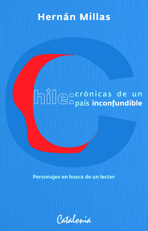 CHILE: CRONICAS DE UN PAIS INCONFUNDIBLE.