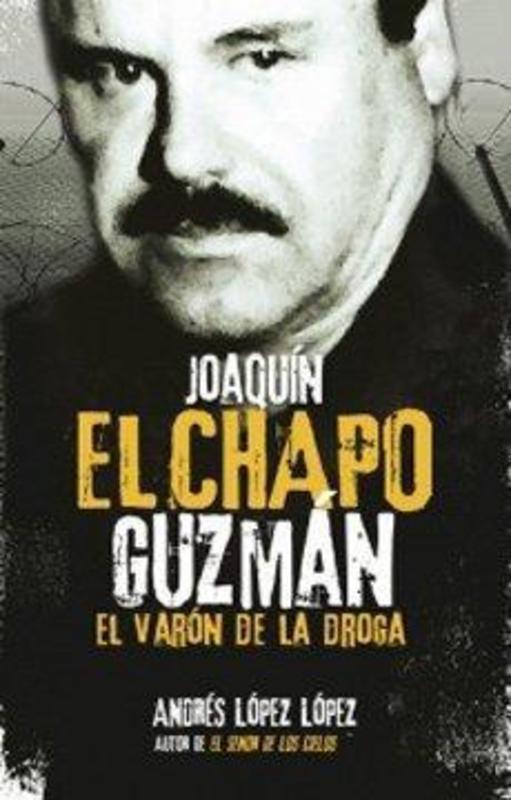 JOAQUIN EL CHAPO GUZMAN EL VARON DE LA DROGA