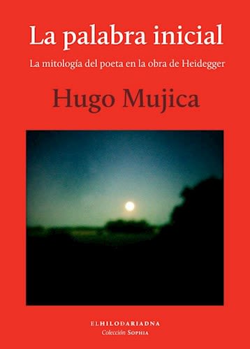 LA PALABRA INICIAL LA MITOLOGIA DEL POETA EN LA OBRA DE HEIDEGGER