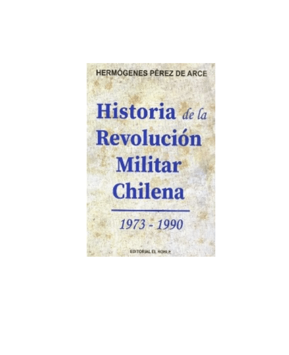 HISTORIA DE LA REVOLUCION MILITAR CHILENA 1973 - 1990 - HERMOGENES PEREZ DE ARCE1