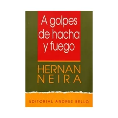 Libro A Golpes De Hacha Y Fuego - Edit. Andres Bello