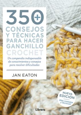 LIBRO 350 CONSEJOS Y TÉCNICAS PARA HACER GANCHILLO LIBRO 350 CONSEJOS Y TÉCNICAS PARA HACER GANCHILLO