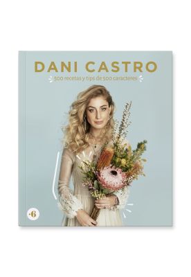 DANI CASTRO: 500 RECETAS Y TIPS EN 500 CARACTERES 
