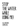 Stop The Water while Using Me Stop The Water while Using Me