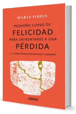 PEQUEÑO CURSO DE FELICIDAD PARA ENFRENTARSE A UNA PERDIDA1