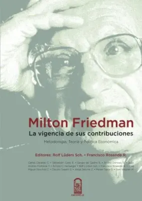 MILTON FRIEDMAN LA VIGENCIA DE SUS CONTRIBUCIONES1
