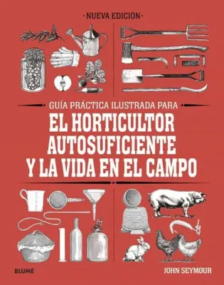 GUIA PRACTICA ILUSTRADA PARA EL HORTICULTOR AUTOSUFICIENTE Y LA VIDA EN EL CAMPO1