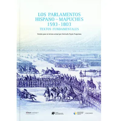 LOS PARLAMENTOS HISPANO - MAPUCHES 1593 - 1803 TEXTOS FUNDAMENTALES1