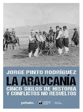 LA ARAUCANIA CINCO SIGLOS DE HISTORIA Y CONFLICTOS NO RESUELTOS1