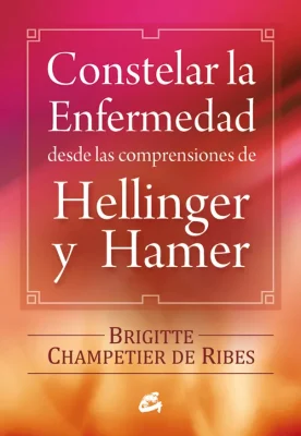 CONSTELAR LA ENFERMEDAD DESDE LAS COMPRENSIONES DE HELLINGER Y HAMER1