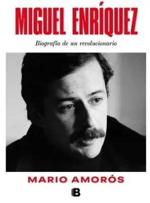 MIGUEL ENRIQUEZ. BIOGRAFIA DE UN REVOLUCIONARIO1