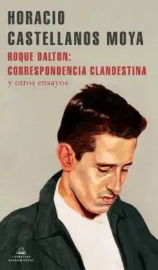 ROQUE DALTON CORRESPONDENCIA CLANDESTINA Y OTROS ENSAYOS1