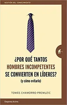 POR QUE TANTOS HOMBRES INCOMPETENTES SE CONVIERTEN EN LIDERES Y COMO EVITARLO1