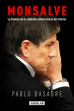MONSALVE LA HISTORIA DE LA CAIDA DEL SUBSECRETARIO DEL INTERIOR1