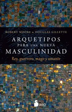 ARQUETIPOS PARA UNA NUEVA MASCULINIDAD REY GUERRERO MAGO Y AMANTE1