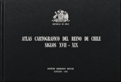 ATLAS CARTOGRAFICO DEL REINO DE CHILE SIGLOS XVII - XIX
