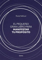 EL PEQUEÑO GRAN LIBRO PARA MANIFESTAR TU PROPOSITO